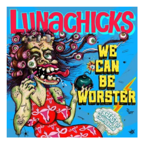 Lunachicks – We Can Be Worster